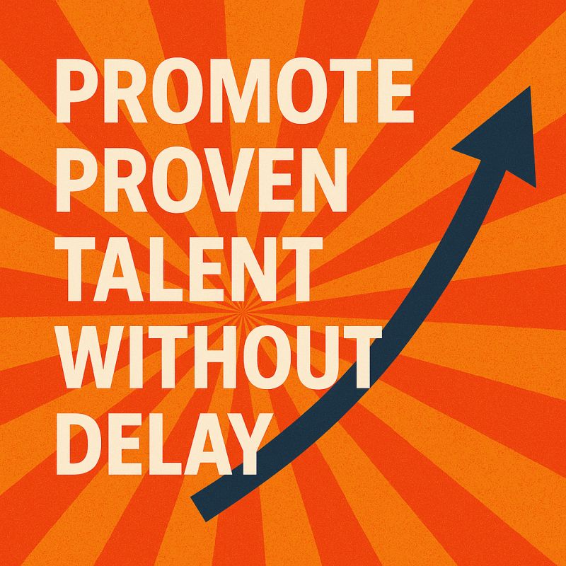 Promote Proven Talent Without Delay